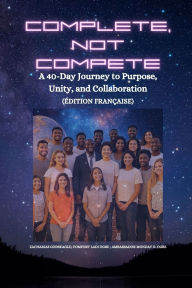 Title: Complete, Not Compete: A 40-Day Journey to Purpose, Unity, and Collaboration - ï¿½dition franï¿½aise, Author: Zacharias Godseagle