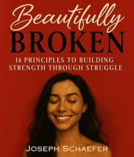 Share books and free download Beautifully Broken: 14 Principles to Building Strength Through Struggle by Schaefer PDF
