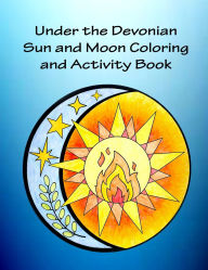 Title: Under the Devonian Sun and Moon Coloring and Activity Book, Author: Kathi Lee L Mirto