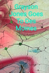 Title: Grayson Jones Goes To Des Moines, Author: Nora Aron