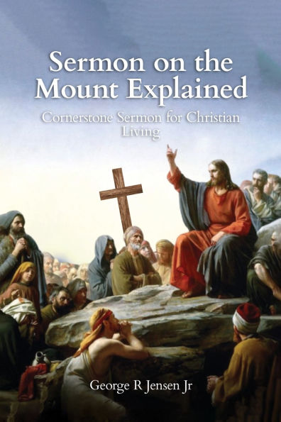 Sermon on the Mount Explained: Cornerstone For Christian Living