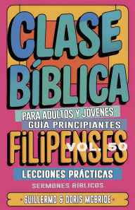 Title: Clase Bï¿½blica para Adultos y Jï¿½venes Guï¿½a Principiantes - Filipenses: Lecciones Prï¿½cticas, Author: Guillermo Doris McBride