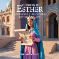 Title: The Story of Esther: A Courageous Queen's Tale of Bravery and Hope, Author: Christian Lowe