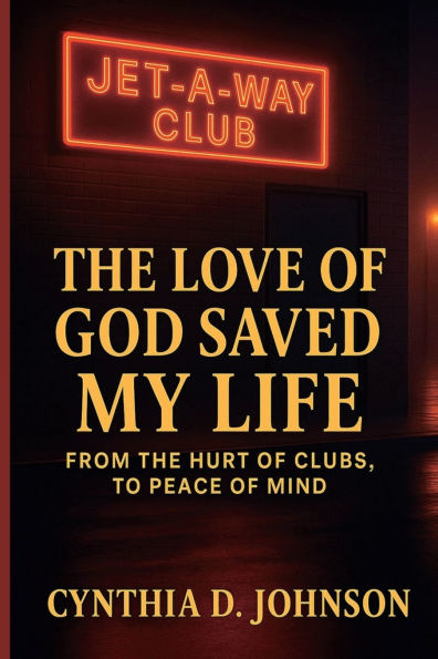 The Love of God Saved My Life: From The Hurt of Clubs to Peace of Mind