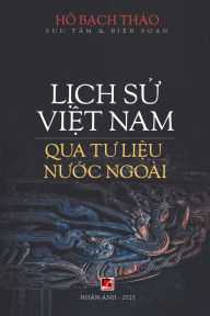 Title: Lịch Sử Việt Nam Qua Tư Liệu Nước Ngoï¿½i (softcover), Author: Bach Thao Ho