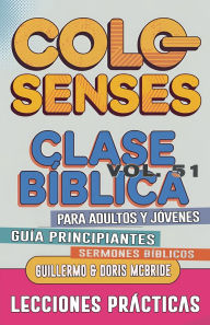 Title: Clase Bï¿½blica para Adultos y Jï¿½venes Guï¿½a Principiantes - Colosenses: Lecciones Prï¿½cticas, Author: Guillermo Doris McBride