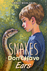Title: SNAKES DON'T HAVE EARS, Author: Sandy Wohlfeil