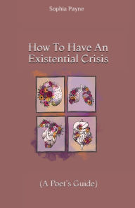 Title: How To Have An Existential Crisis, Author: Sophia Eva Payne