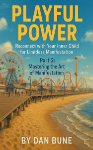 Title: Playful Power: Mastering the Art of Manifestation, Author: Dan Bune