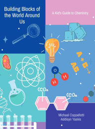 Title: Building Blocks of the World Around Us: A Kid's Guide to Chemistry, Author: Michael Coppellotti