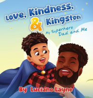 Title: Love, Kindness and Kingston: My Superhero Dad and Me, Author: Luciano Layne