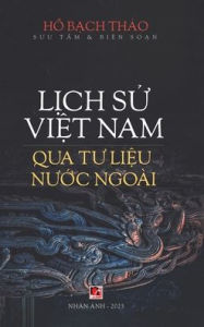 Title: Lịch Sử Việt Nam Qua Tư Liệu Nước Ngoï¿½i (hardcover), Author: Bach Thao Ho