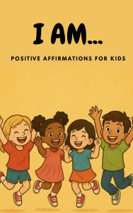 Title: I AM... Positive Affirmations for Kids, Author: Angela Fincham