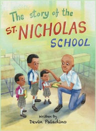 Title: The Story of the St. Nicholas School, Author: Devin Paladino