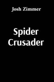 Title: Spider Crusader: The Complete Collection, Author: Josh Zimmer