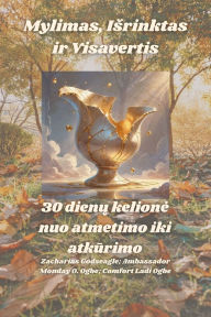 Title: Mylimas, Isrinktas ir Visavertis - 30 dienų kelione nuo atmetimo iki atkūrimo, Author: Zacharias Godseagle