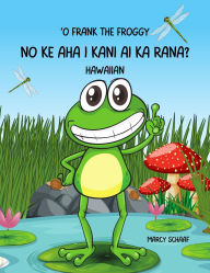 Title: ?O Frank the Froggy: No ke aha i kani ai ka rana? (Hawaiian / English) Frank the Froggy, Author: Marcy Schaaf