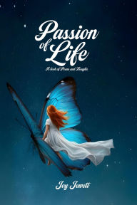 Title: PASSION OF LIFE: A BOOK OF POEMS AND THOUGHTS, Author: Joy Jewett