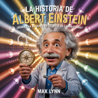 Title: La Historia De Albert Einstein: Quién Era El Genio De La Bata De Laboratorio?, Author: Max Lynn