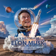 Title: La Historia De Elon Musk: Quién Ideó Coches-Cohete Y Misiones A Marte?, Author: Max Lynn