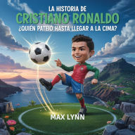 Title: La Historia De Cristiano Ronaldo: Quién Llegó A La Cima A Base De Patadas?, Author: Max Lynn