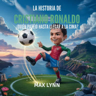 Title: La Historia De Cristiano Ronaldo: Quiï¿½n Llegï¿½ A La Cima A Base De Patadas?, Author: Max Lynn