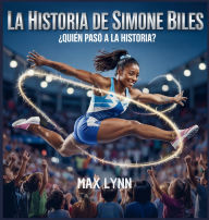 Title: La Historia De Simone Biles: Quiï¿½n Pasï¿½ A La Historia?, Author: Max Lynn