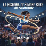 Title: La Historia De Simone Biles: Quién Pasó A La Historia?, Author: Max Lynn