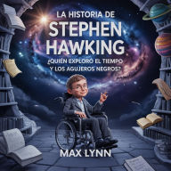 Title: La Historia De Stephen Hawking: Quién Exploró El Tiempo Y Los Agujeros Negros?, Author: Max Lynn