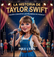Title: La Historia De Taylor Swift: Quiï¿½n Convirtiï¿½ Las Palabras En Mï¿½sica?, Author: Max Lynn