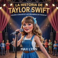 Title: La Historia De Taylor Swift: Quién Convirtió Las Palabras En Música?, Author: Max Lynn