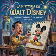 Title: La Historia De Walt Disney: Quién Creó La Magia?, Author: Max Lynn