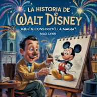 Title: La Historia De Walt Disney: Quiï¿½n Creï¿½ La Magia?, Author: Max Lynn