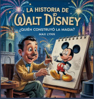 Title: La Historia De Walt Disney: Quiï¿½n Creï¿½ La Magia?, Author: Max Lynn
