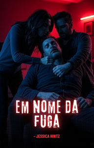 Title: Em nome da fuga, Author: Jessica Hintz