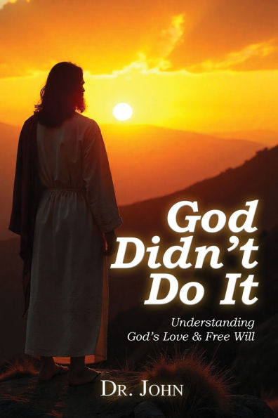 God Didn't Do It: Understanding God's Love & Free Will