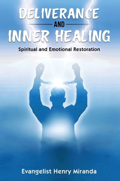 Deliverance and Inner Healing: Spiritual Emotional Restoration