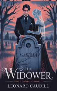 Title: The widower Part 2 Isabella's Legacy, Author: Leonard Caudill