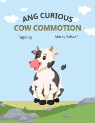 Title: Ang Curious Cow Commotion (Tagalog / English Bilingual) The Curious Cow Commotion, Author: Marcy Schaaf