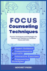 Title: Focus Counseling Techniques: Proven Techniques and Strategies for Parents and Teachers to Facilitate Focus and Calm, Author: Mindset Press