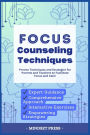 Focus Counseling Techniques: Proven Techniques and Strategies for Parents and Teachers to Facilitate Focus and Calm