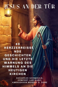 Title: JESUS AN DER Tï¿½R 40 herzzerreiï¿½ende Geschichten und die letzte Warnung des Himmels an die heutigen Kirchen, Author: Zacharias Godseagle
