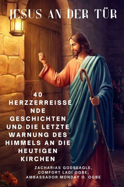 JESUS AN DER Tï¿½R 40 herzzerreiï¿½ende Geschichten und die letzte Warnung des Himmels an die heutigen Kirchen
