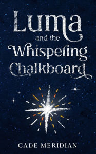 Title: Luma and the Whispering Chalkboard: A Luma Story, Author: Cade Meridian