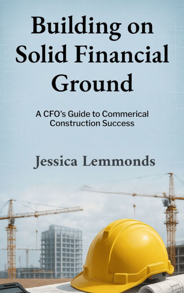 Building on Solid Financial Ground: A CFO's Guide to Commercial Construction Success