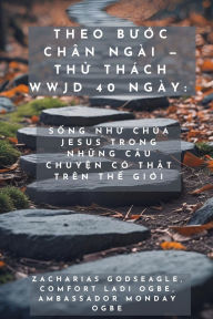 Title: Theo Bước Chï¿½n Ngï¿½i - Thử Thï¿½ch WWJD 40 Ngï¿½y - Sống Như Chï¿½a Jesus Trong Những Cï¿½u Chuyện Cï¿½ Thật Trï¿½n Thế Giới, Author: Zacharias Godseagle