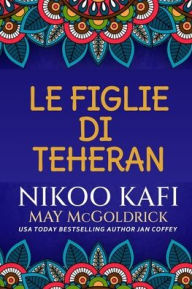 Title: Le Figlie di Teheran, Author: Nikoo Kafi