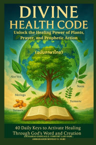 Title: DIVINE HEALTH CODE - 40 Daily Keys to Activate Healing Through God's Word and Creation - (ฉบับภาษาไทย): Unlock the Healing Power of Plants, Prayer, and Prophetic Action, Author: Zacharias Godseagle