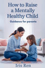 How To Raise A Mentally Healthy Child: Guidance For Parents
