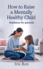 How To Raise A Mentally Healthy Child: Guidance For Parents
